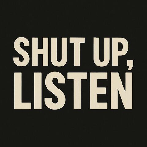 Shut Up, Listen