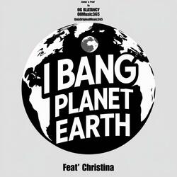 I Bang Planet Earth