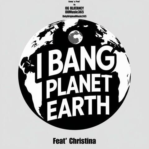 I Bang Planet Earth