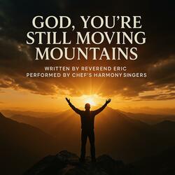 God, You’re Still Moving Mountains