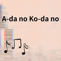 A-da no Ko-da no