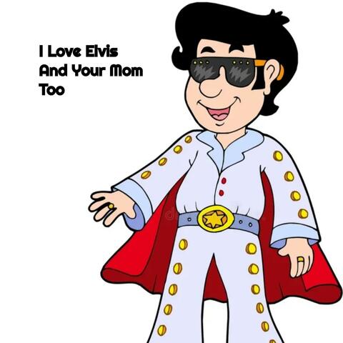 I Love Elvis And Your Mom Too