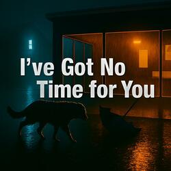I’ve Got No Time for You