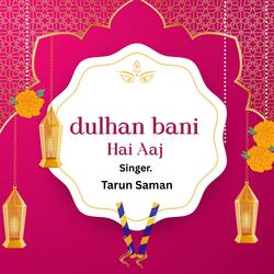 dulhan Bani Aaj Maiya Tarun Saman (Orignal )