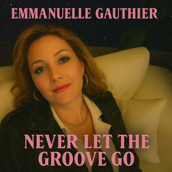 NEVER LET THE GROOVE GO