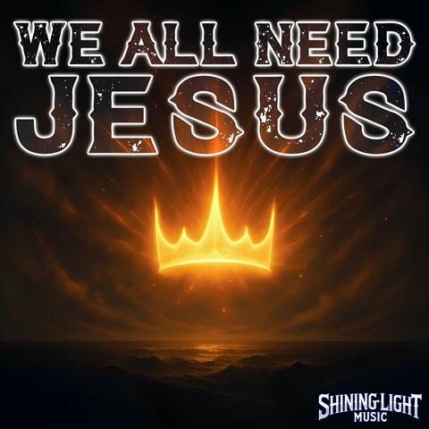 We All Need Jesus