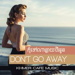 កុំទៅណាឆ្ងាយពីអូន (Don't Go Away)