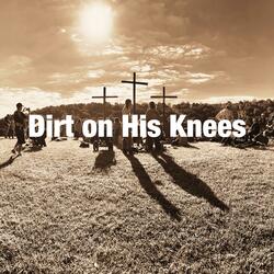 Dirt on His Knees