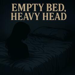 Empty Bed, Heavy Head (Sped Up 1.1x)