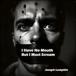 I Have No Mouth But I Must Scream