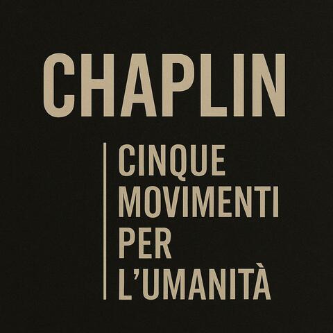 CHAPLIN Cinque Movimenti per l'Umanità