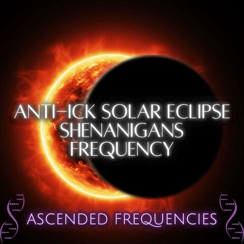 Anti-Ick Solar Eclipse Shenanigans Frequency