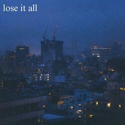 lose it all