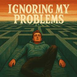 Ignoring my problems