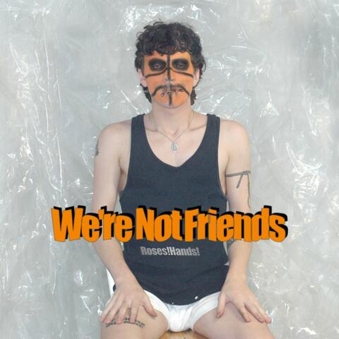 We're Not Friends