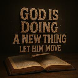 God Is Doing A New Thing Let Him Move