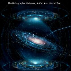 The Holographic Universe, A Cat, And Herbal Tea