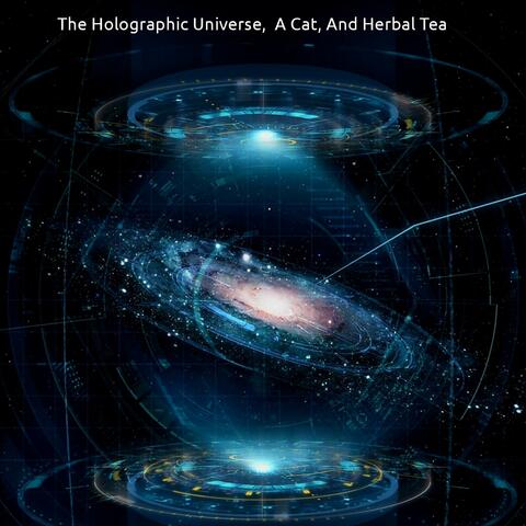The Holographic Universe, A Cat, And Herbal Tea