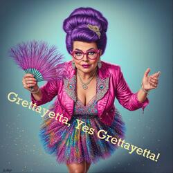 Grettayetta, Yes Grettayetta!!!