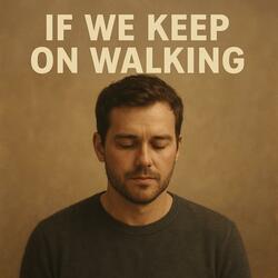 If We Keep On Walking