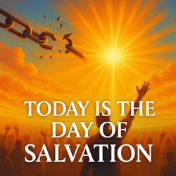 Today Is the Day of Salvation