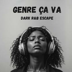 Tu Fais Genre Ça Va Moi Aussi DARK RNB ESCAPE