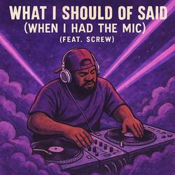 What I Should of Said (When I Had The Mic) [Screw]