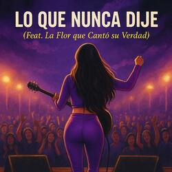Lo Que Nunca Dije (La Flor Que Cantó su Verdad)