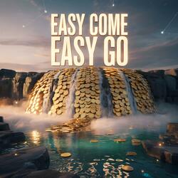 Easy Come Easy Go