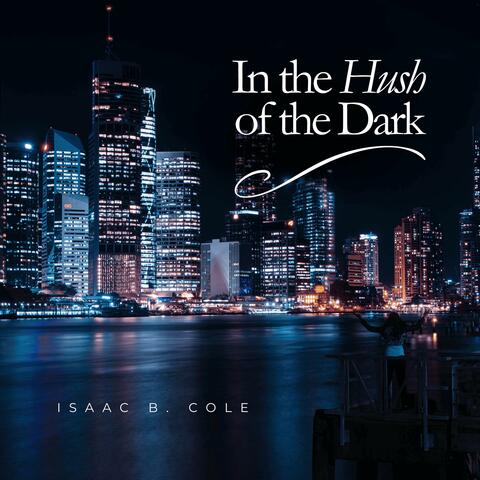 In the Hush of the Dark (feat. Isaac B. Cole)