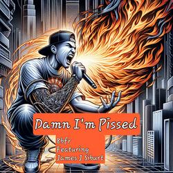 Damn I'm Pissed (feat. James J Siburt)