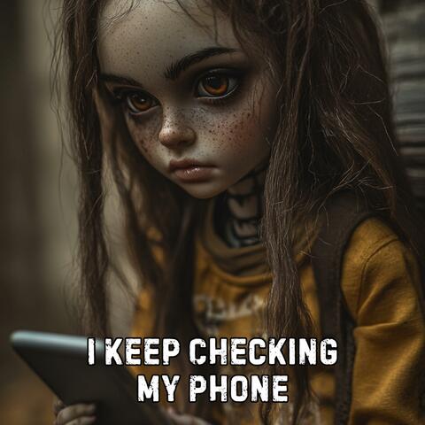 I Keep Checking My Phone