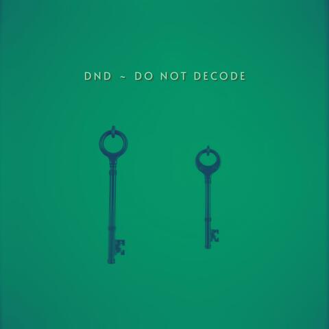 DND ~ Do Not Decode