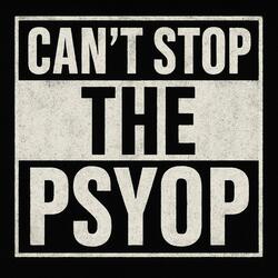 Can't Stop The Psyop