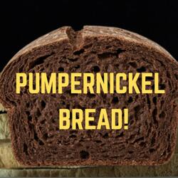 PUMPERNICKEL BREAD!