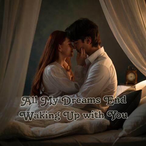 All my dreams end waking up with you