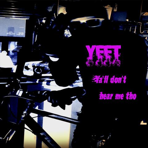 Yeet ya'll don't hear me tho