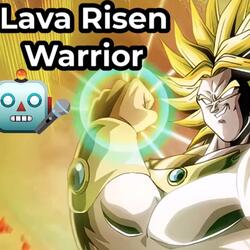 Lava Risen Warrior (INT LR Broly Theme)