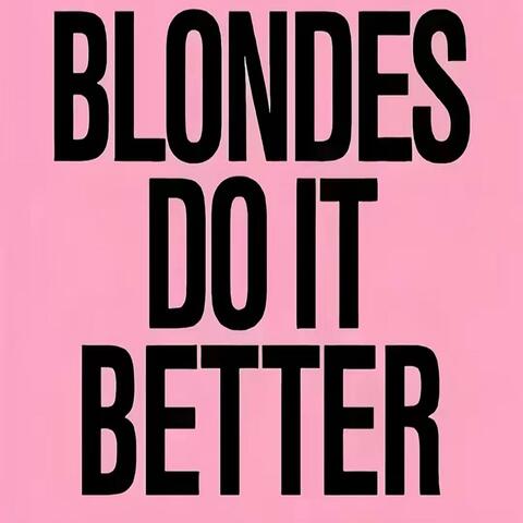 BLONDES DO IT BETTER