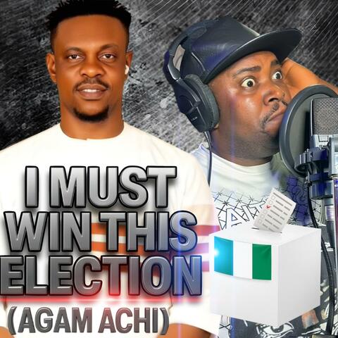 I MUST WIN THIS ELECTION (AGAM ACHI) (feat. Prof chikobi)