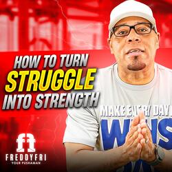 How To Turn Struggle Into Strength