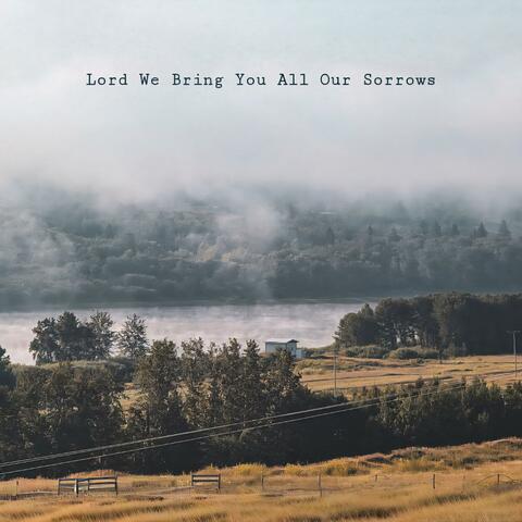 Lord We Bring You All Our Sorrows