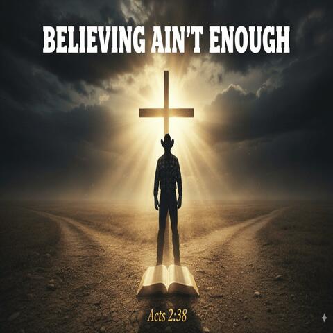 Believing Ain't Enough