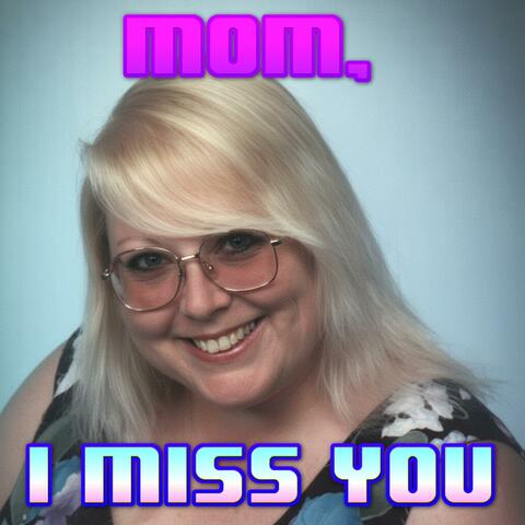 Mom, I Miss You