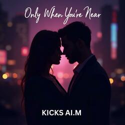 Only When You’re Near