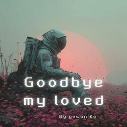 Goodbye my loved