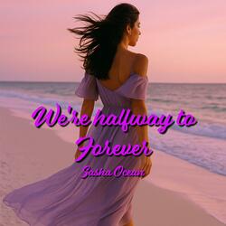 We’re halfway to forever