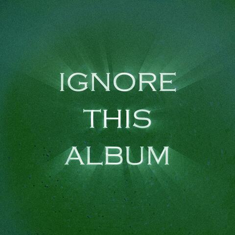 Ignore This Album