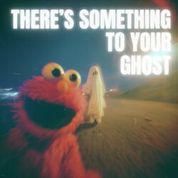 There's Something to Your Ghost