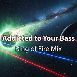 Addicted to your Bass (Ring of Fire Mix)
